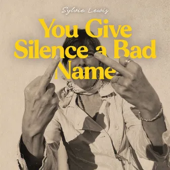 You Give Silence A Bad Name by Sylvie Lewis