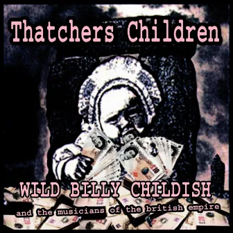 Thatcher's Children by Wild Billy Childish And The Musicians Of The British Empire