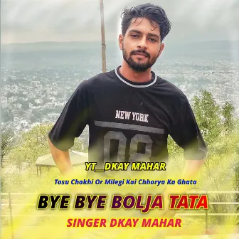 Bye Bye Bolja Tata- Dkay Mahar by Dkay Mahar