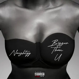 Bigger Than U by Naughtyy