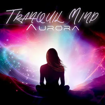 Tranquil Mind Aurora: Discover Deep Serenity & Inner Stillness by Serenity Music Relaxation