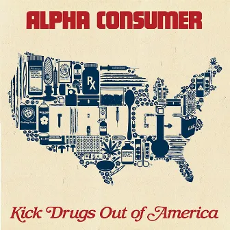 Kick Drugs Out Of America by Alpha Consumer