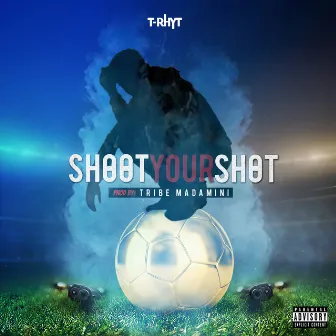 Shoot Your Shot by T-Rhyt