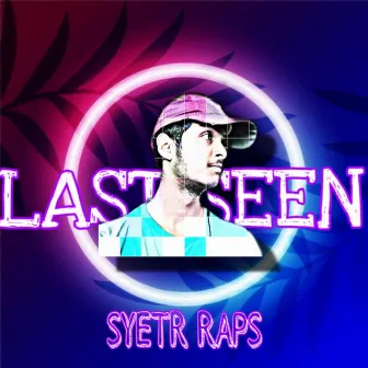 LAST SEEN by SYETR RAPS