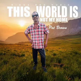 This World Is Not My Home by Pat Brown