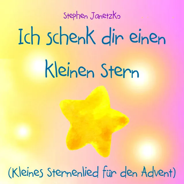 Ich schenk dir einen kleinen Stern (Kleines Sternenlied für den Advent)