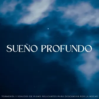 Sueño Profundo: Tormenta Y Sonidos De Piano Relajantes Para Descansar Por La Noche by Sueños tormentosos (lluvia)