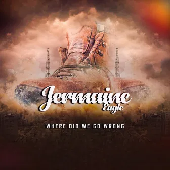 Where Did We Go Wrong by Jermaine Eagle