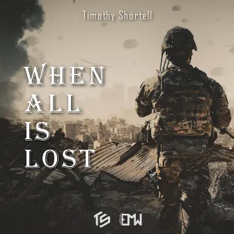 When All Is Lost by Timothy Robert Shortell