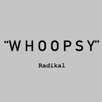 WHOOPSY by Radikal