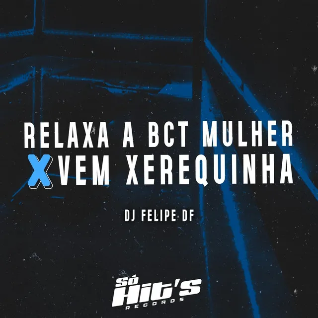 Relaxa a Bct Mulher x Vem Xerequinha