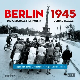 Berlin 1945 - Tagebuch einer Großstadt (Die Original Filmmusik) by Ulrike Haage