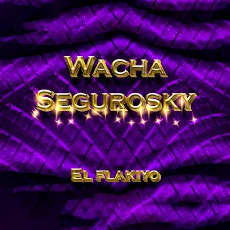 Wacha Segurosky by El flakiyo