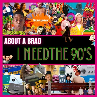 I Need the 90's by About A Brad