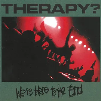 We're Here To The End by Therapy?