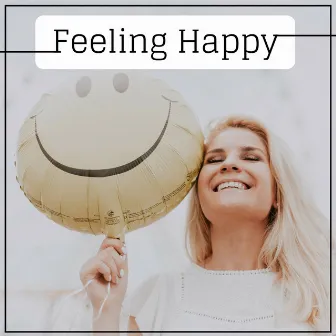 Feeling Happy - Mood Booster Inspirational Songs, Energy Boosting Music by Unknown Artist