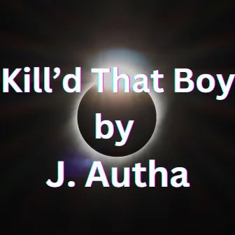 Kill'd That Boy by J. Autha