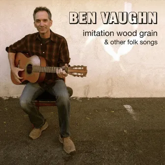 Imitation Wood Grain and Other Folk Songs by Ben Vaughn