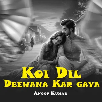 Koi Dil Deewana Kar Gaya by Anoop Kumar