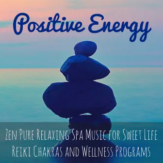 Positive Energy - Zen Pure Relaxing Spa Music for Sweet Life Reiki Chakras and Wellness Programs by Camille Enyal