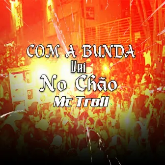 Com a Bunda Vai no Chao by mc troll