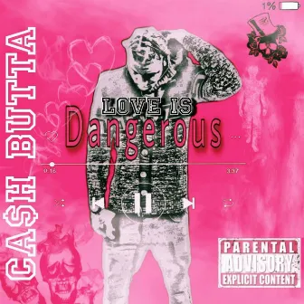 Love Is Dangerous by Cash Butta