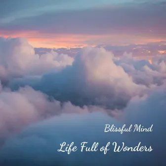 Life Full of Wonders by Blissful Mind