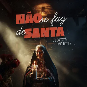 Não Se Faz de Santa by DJ Batatão