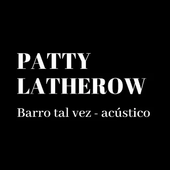 Barro tal vez (Acústico) by Patty Latherow