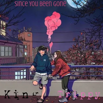 Since You Been Gone by King Trippy