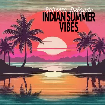 Indian Summer Vibes - Sunset & Easy Listening with Roberto Delgado by Roberto Delgado