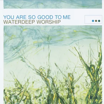 You Are So Good to Me by Waterdeep