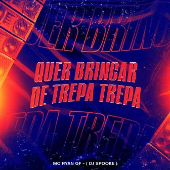 Quer Brincar de Trepa Trepa by MC Ryan GF