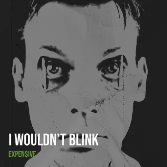 I Wouldn’t Blink by Expen$ive