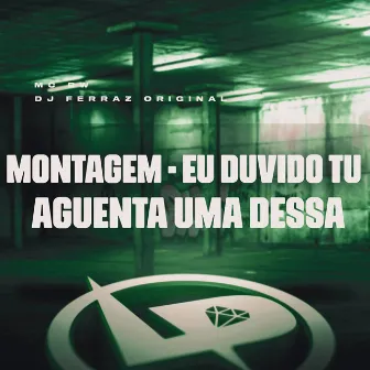 Montagem - Eu Duvido Tu Aguenta uma Dessa by DJ Ferraz Original