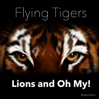 Lions and Oh My! by The Flying Tigers