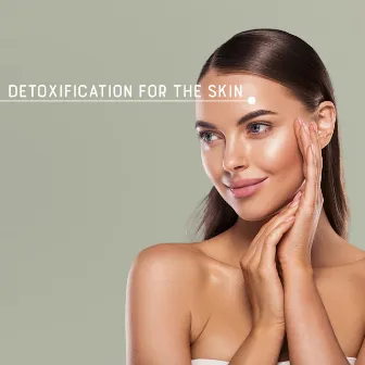 Detoxification for the Skin: Relax Your Body, Spa Relaxing Treatments, Moments to Yourself by Relieving Stress Music Collection