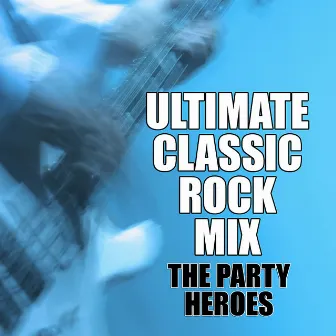 Ultimate Classic Rock Mix by The Party Heroes