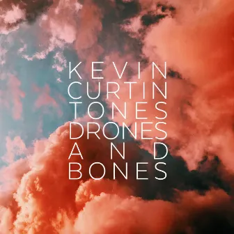 Tones Drones and Bones by Kevin Curtin