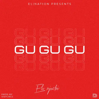 Gu Gu Gu by Eli Njuchi