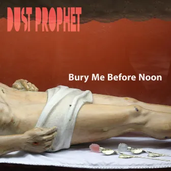 Bury Me Before Noon by Dust Prophet