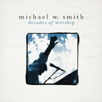 Decades of Worship by Michael W. Smith