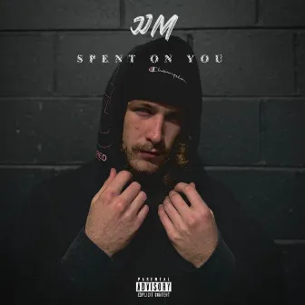 Spent on you by JJM