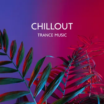 Chillout Trance Music – Deep Relaxation Beats: Supernatural Slowed Ambience by Global Chill Hits