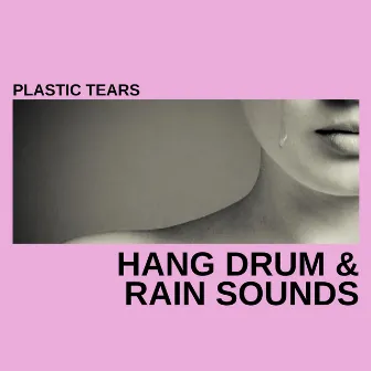 Plastic Tears (Hang Drum & Rain Sounds) by Zen