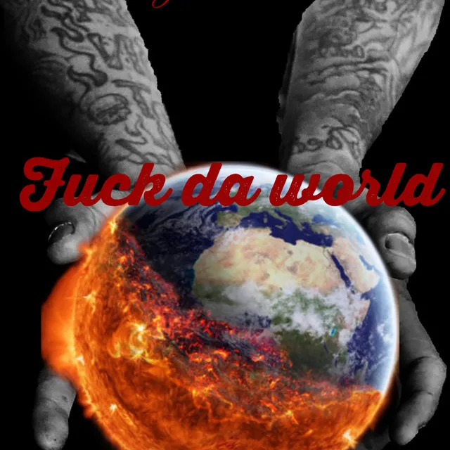 Fuck da world