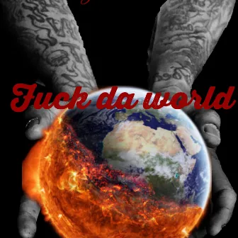 Fuck da world by Chez Montana