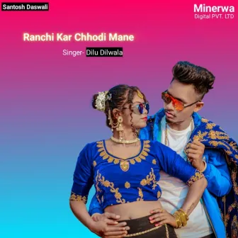 Ranchi Kar Chhodi Mane by Dilu Dilwala