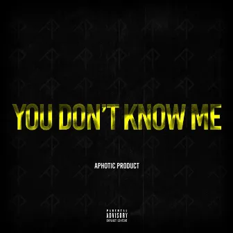 You Don't Know Me by Aphotic Product