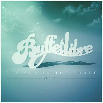 The Sun in the Shade (Remixes) by Buffetlibre